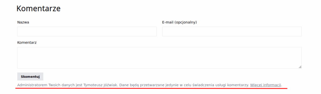 Zgoda przy dodawaniu komentarza Formularz dodawania komentarza z adnotacją "Administratorem Twoich danych jest Tymoteusz Jóźwiak. Dane będą przetwarzane jedynie w celu świadczenia usługi komentarzy. Więcej informacji (link do polityki prywatności)."